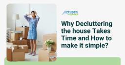 Why Decluttering the house Takes Time and How to make it simple?